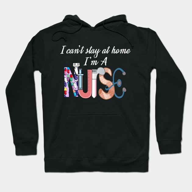 I cant stay at home i'm a nurse- 2020 nurse gift Hoodie by DODG99